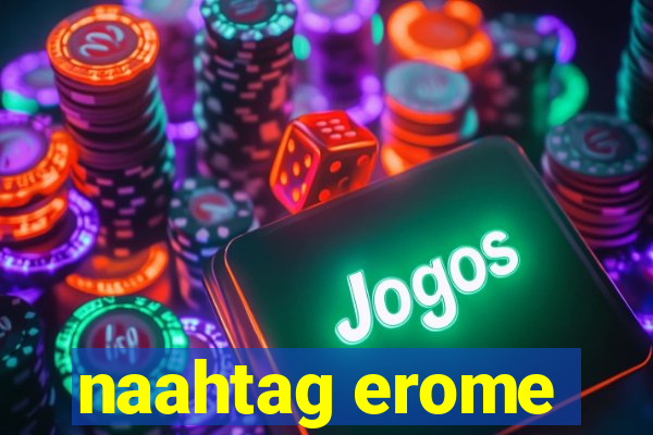 naahtag erome